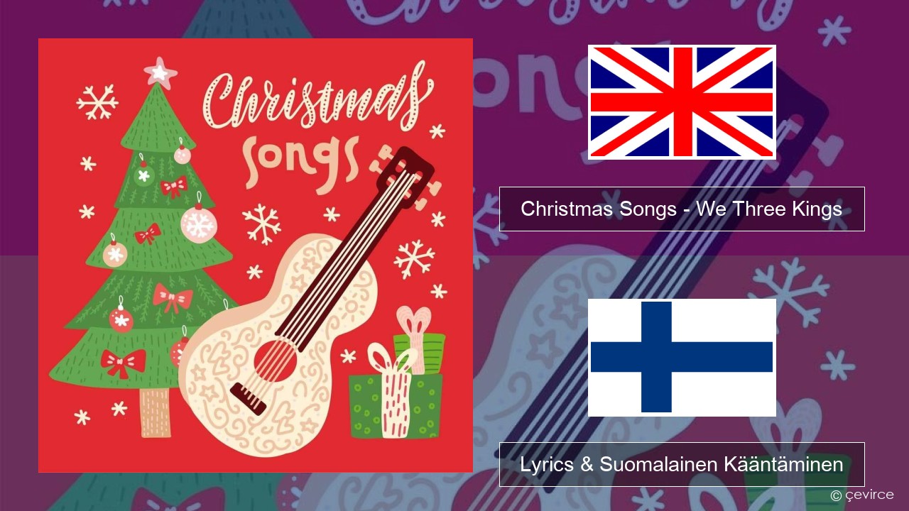 Christmas Songs – We Three Kings Englanti Lyrics & Suomalainen Kääntäminen
