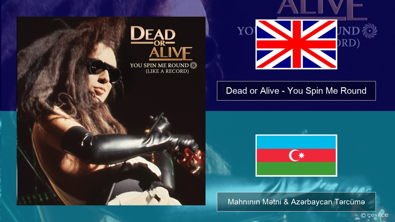Dead or Alive – You Spin Me Round (Like a Record) İngilis dili Mahnının Mətni & Azərbaycan Tərcümə