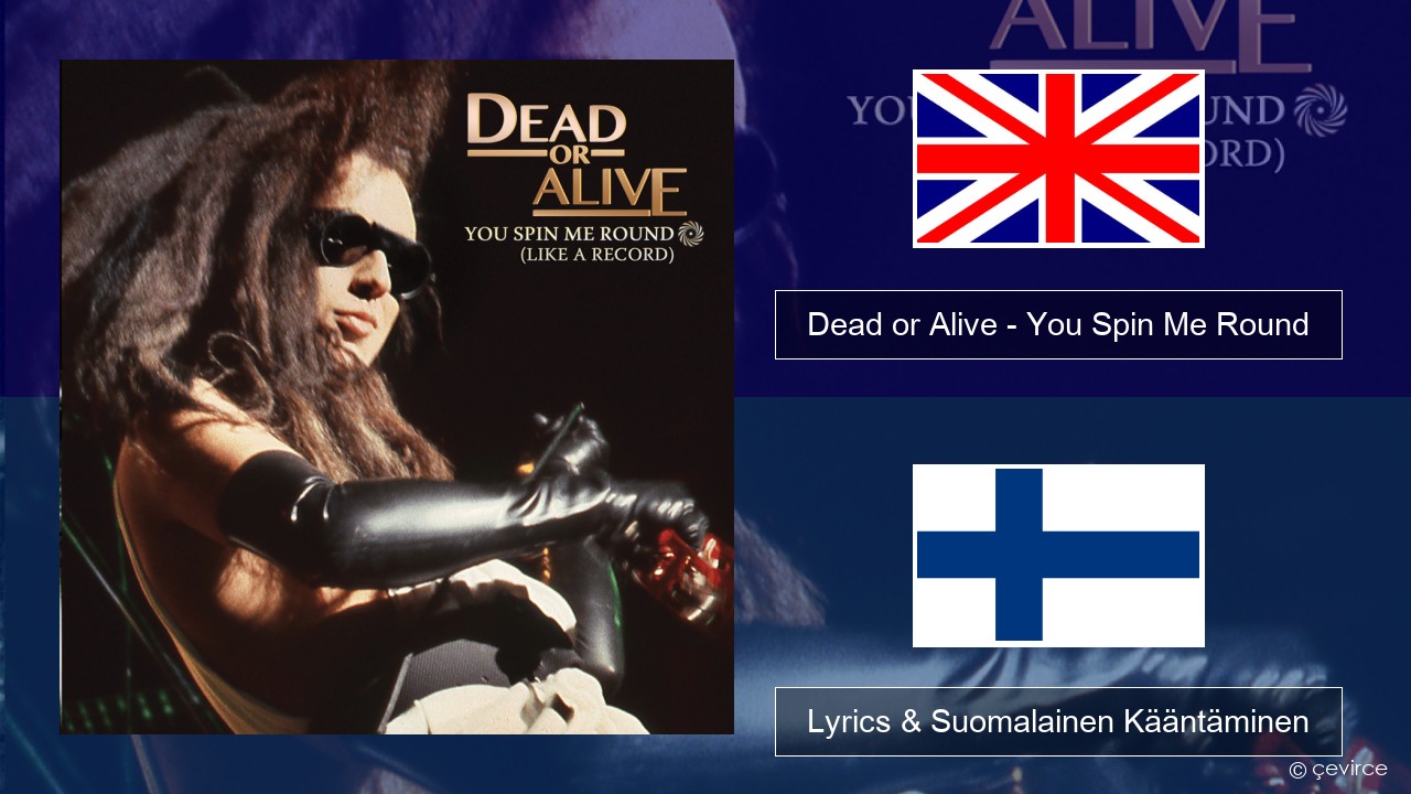 Dead or Alive – You Spin Me Round (Like a Record) Englanti Lyrics & Suomalainen Kääntäminen