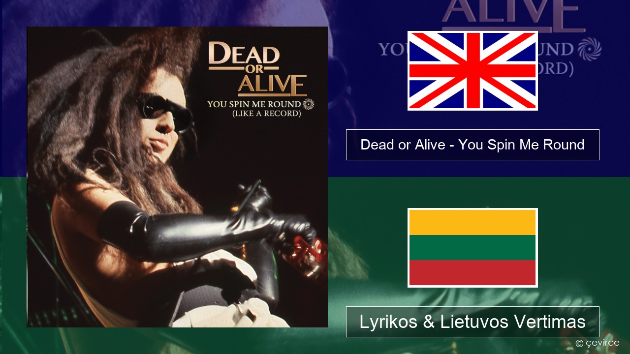 Dead or Alive – You Spin Me Round (Like a Record) Anglų Lyrikos & Lietuvos Vertimas