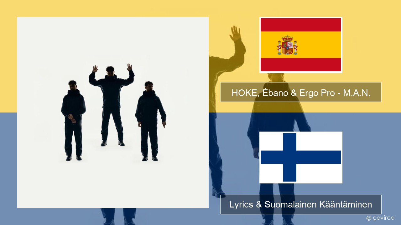 HOKE, Ébano & Ergo Pro – M.A.N. Espanjan Lyrics & Suomalainen Kääntäminen