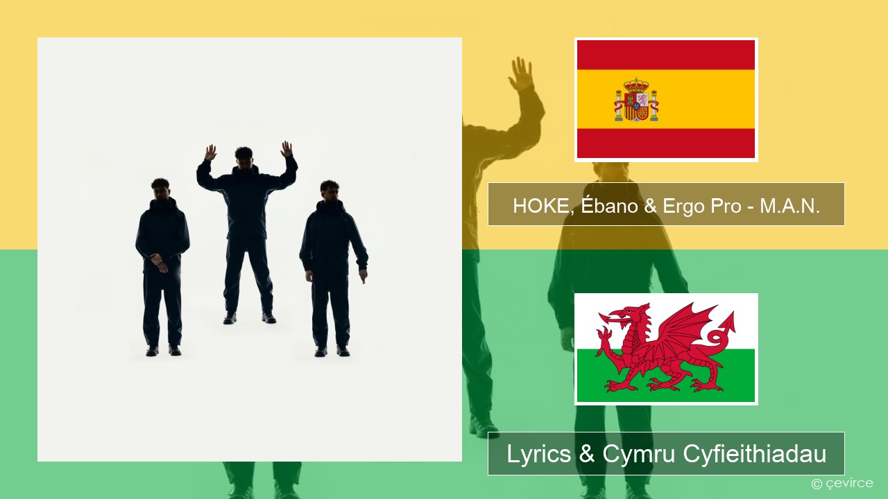 HOKE, Ébano & Ergo Pro – M.A.N. Sbaeneg Lyrics & Cymru Cyfieithiadau