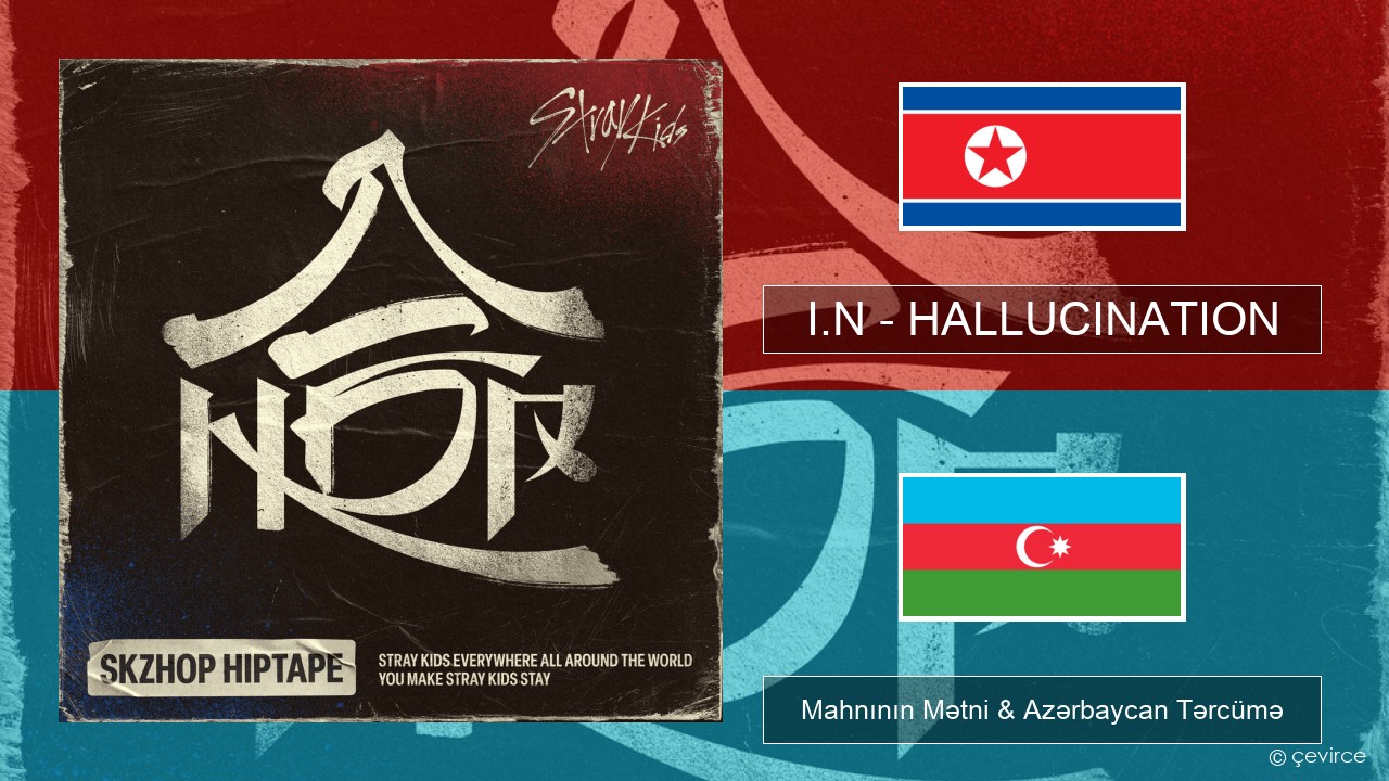 I.N – HALLUCINATION Koreya Mahnının Mətni & Azərbaycan Tərcümə