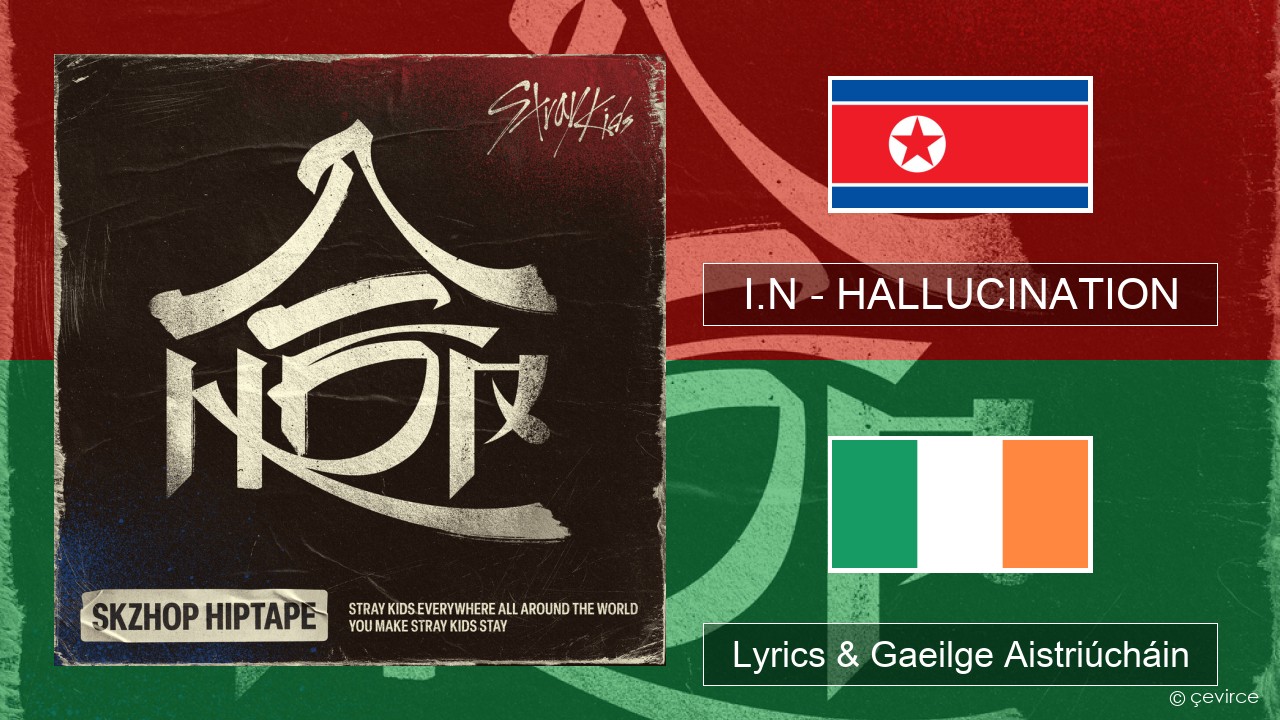 I.N – HALLUCINATION Cóiréis Lyrics & Gaeilge Aistriúcháin