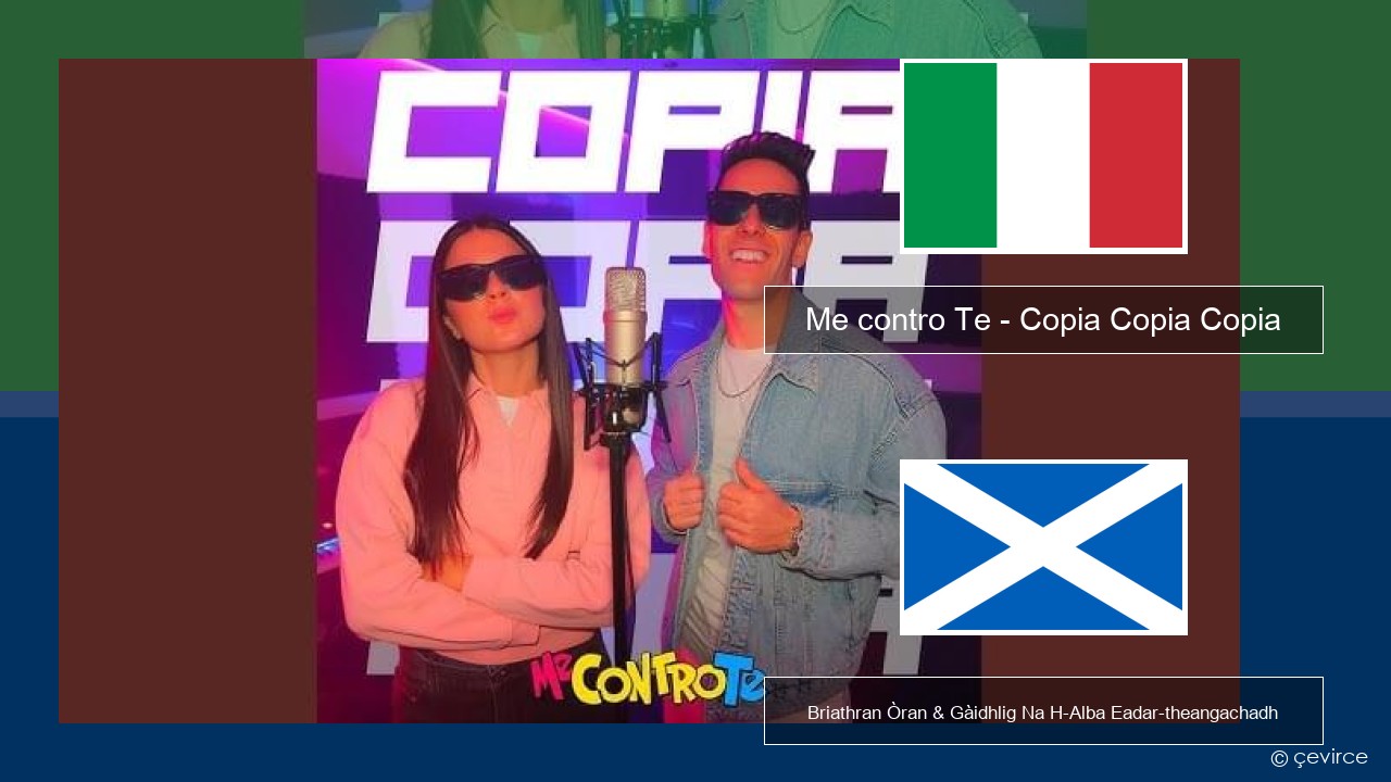 Me contro Te – Copia Copia Copia (Dissing) Eadailtis Briathran Òran & Gàidhlig Na H-Alba Eadar-theangachadh