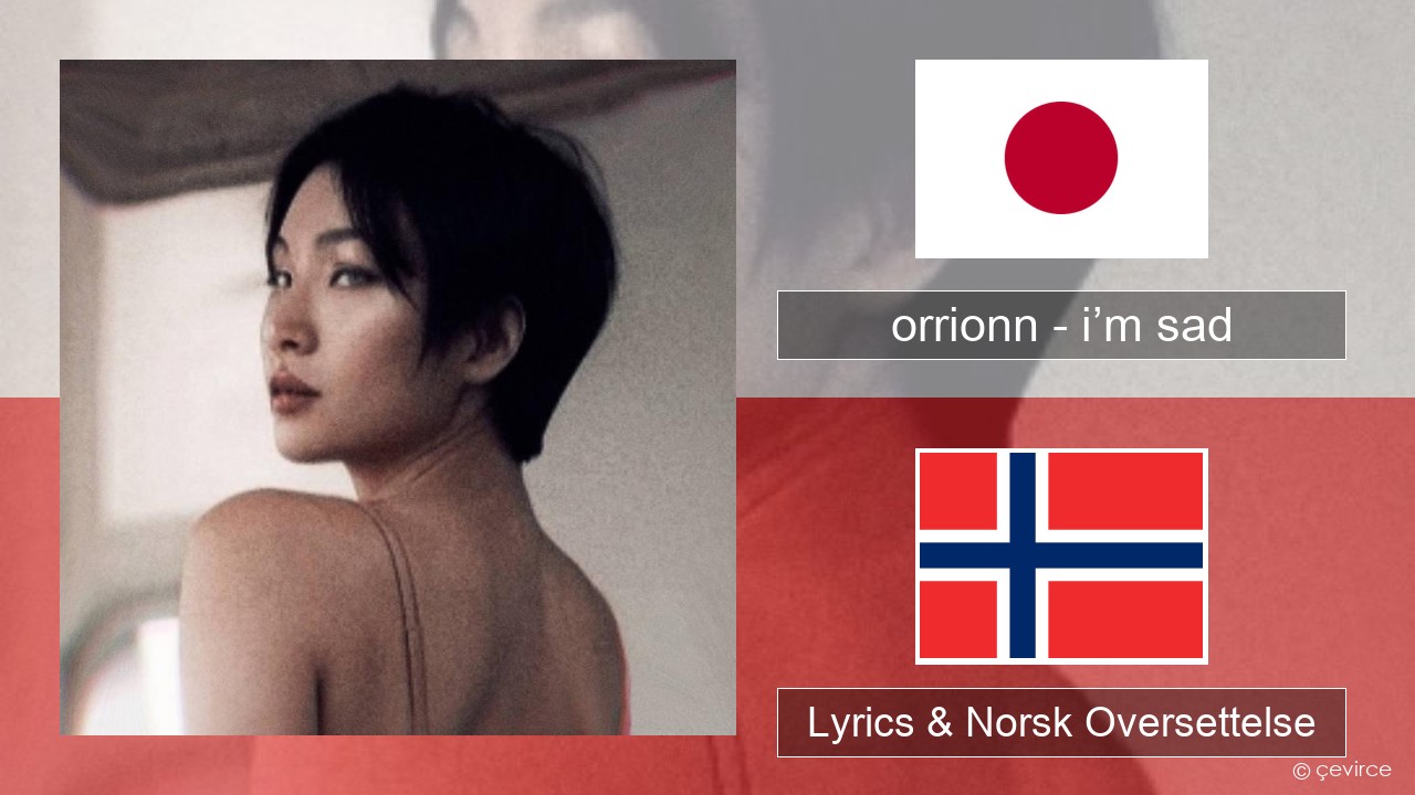 orrionn – i’m sad Japansk Lyrics & Norsk Oversettelse
