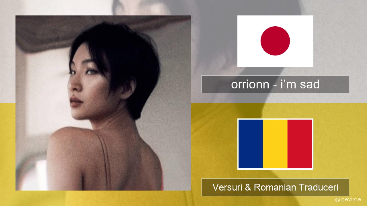 orrionn – i’m sad Japoneze Versuri & Romanian Traduceri