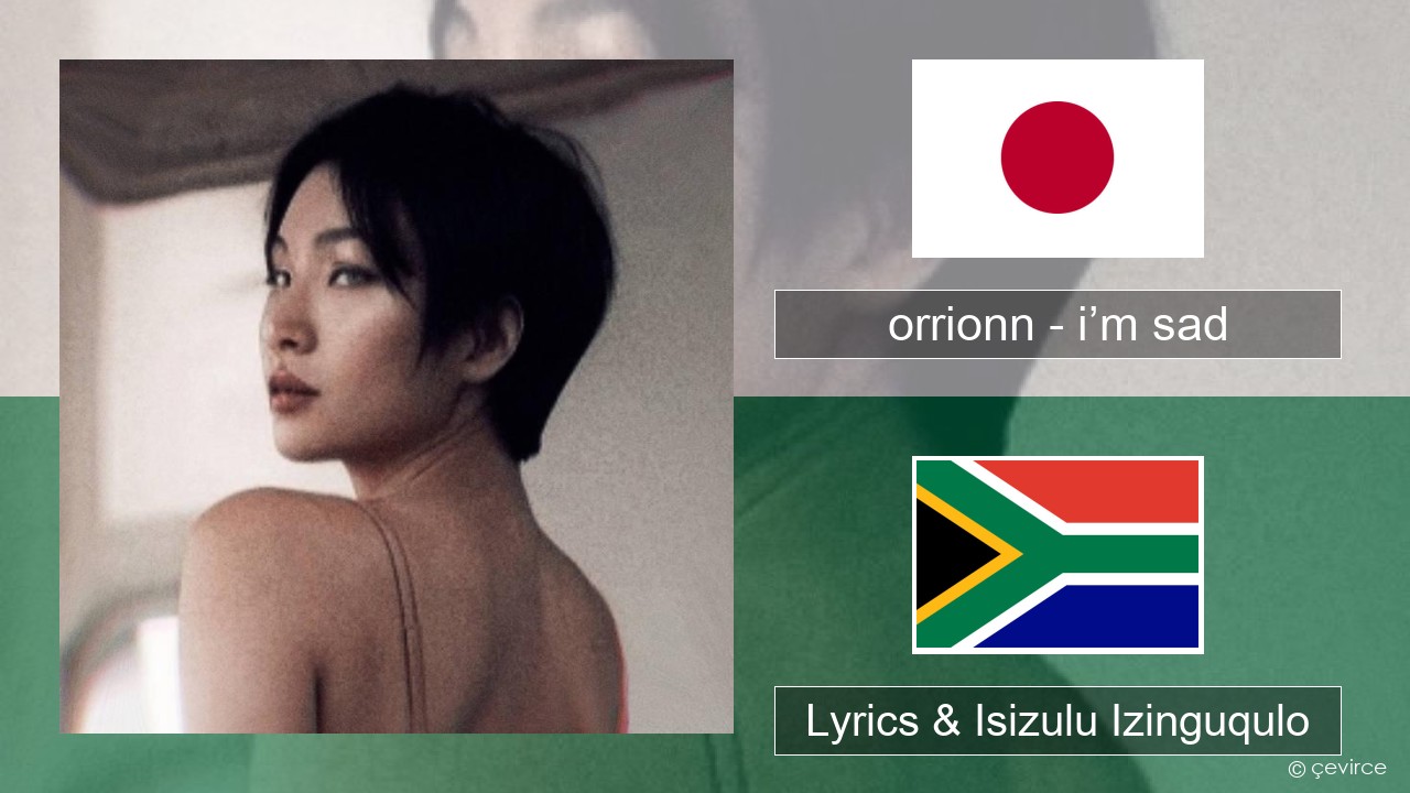 orrionn – i’m sad Isijapane Lyrics & Isizulu Izinguqulo