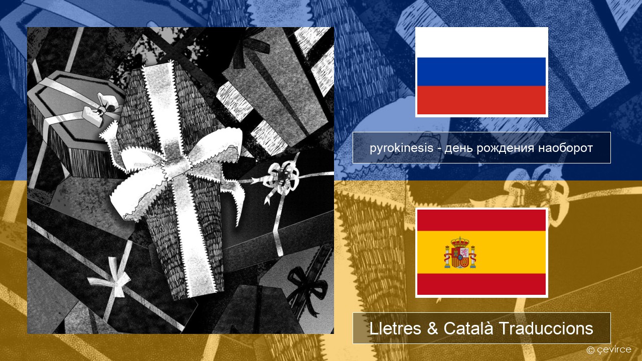 pyrokinesis – день рождения наоборот (birthday on the contrary) Rus Lletres & Català Traduccions