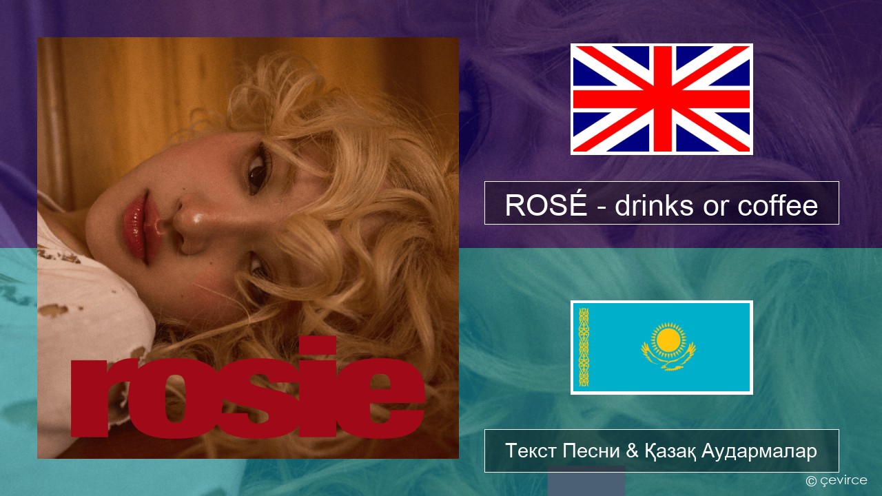 ROSÉ – drinks or coffee Ағылшын Текст Песни & Қазақ Аудармалар