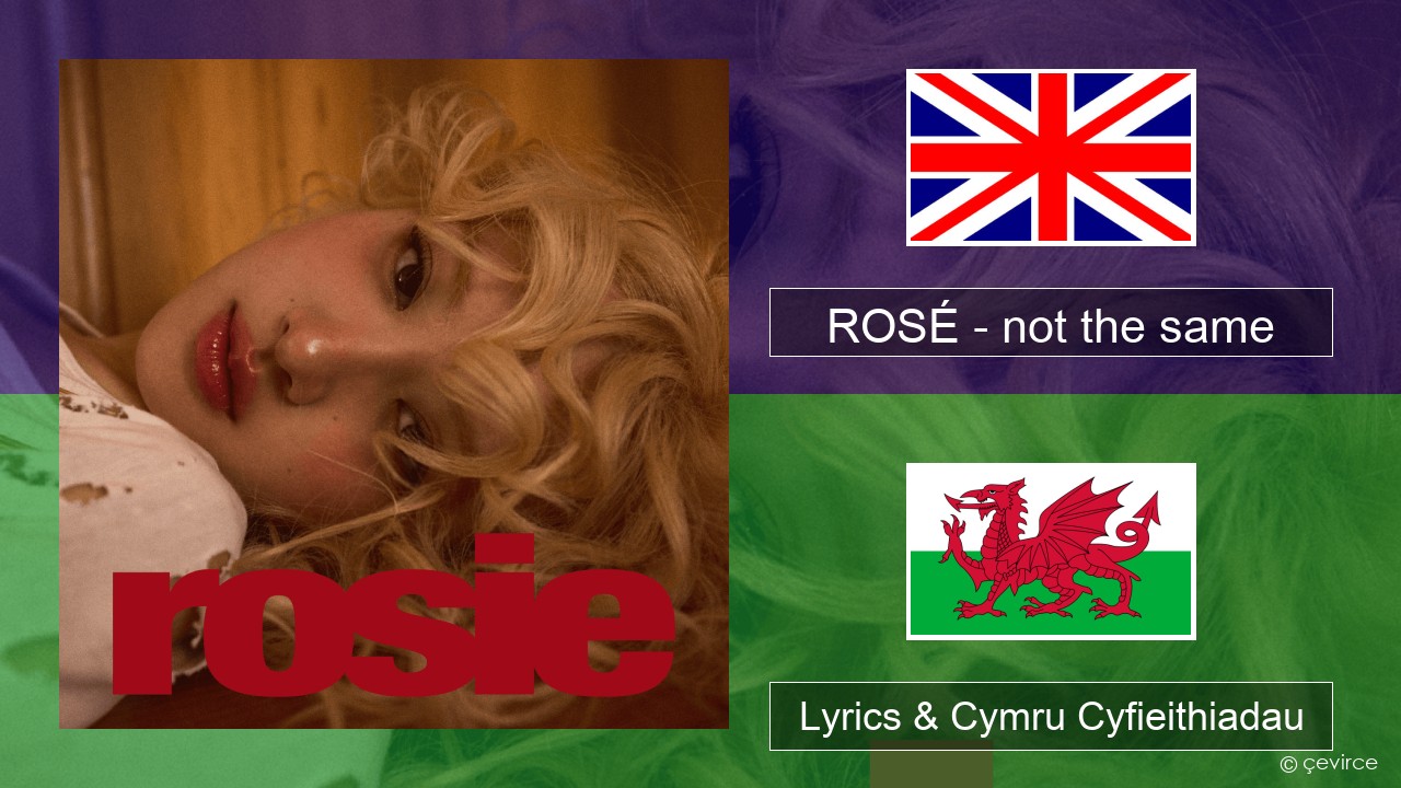 ROSÉ – not the same Saesneg Lyrics & Cymru Cyfieithiadau