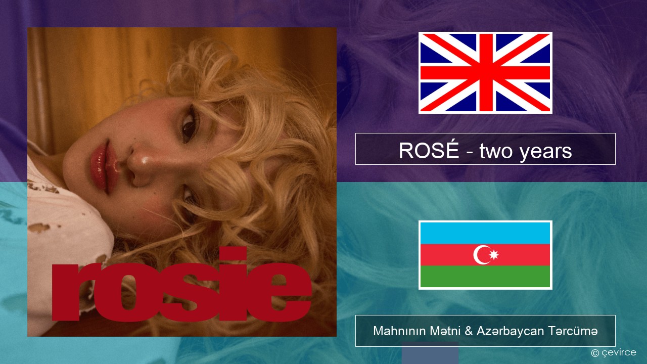 ROSÉ – two years İngilis dili Mahnının Mətni & Azərbaycan Tərcümə