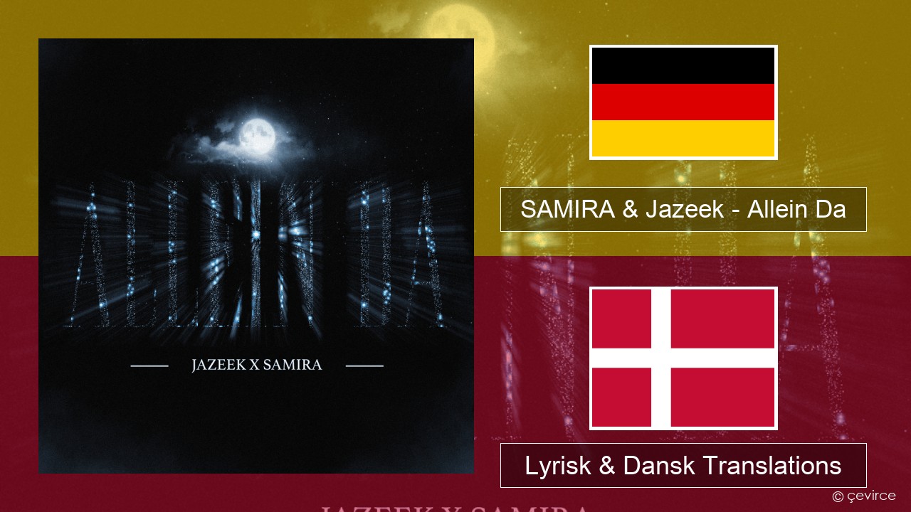 SAMIRA & Jazeek – Allein Da Tysk Lyrisk & Dansk Translations