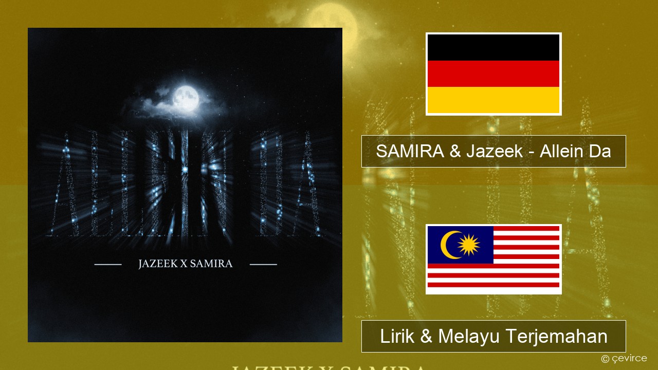SAMIRA & Jazeek – Allein Da Jerman Lirik & Melayu (Malay) Terjemahan