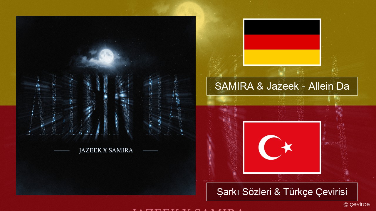 SAMIRA & Jazeek – Allein Da Almanca Şarkı Sözleri & Türkçe Çevirisi