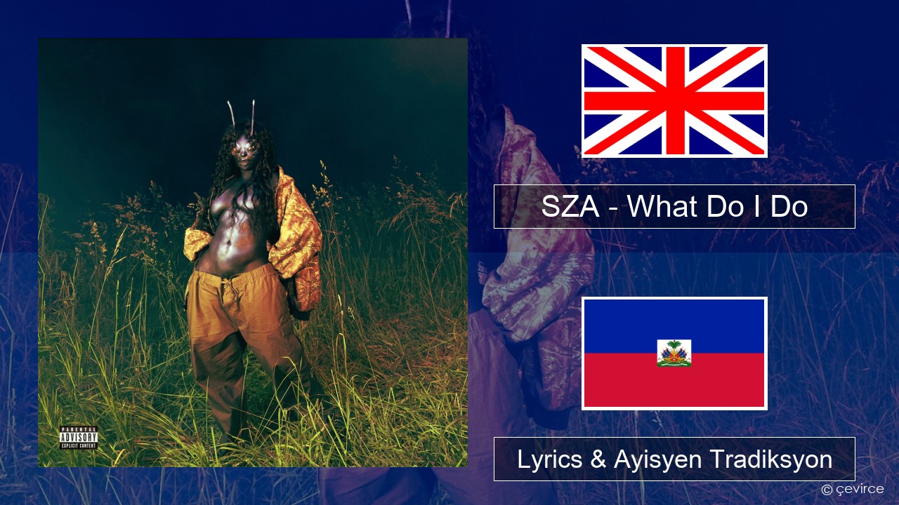 SZA – What Do I Do Angle Lyrics & Ayisyen Tradiksyon