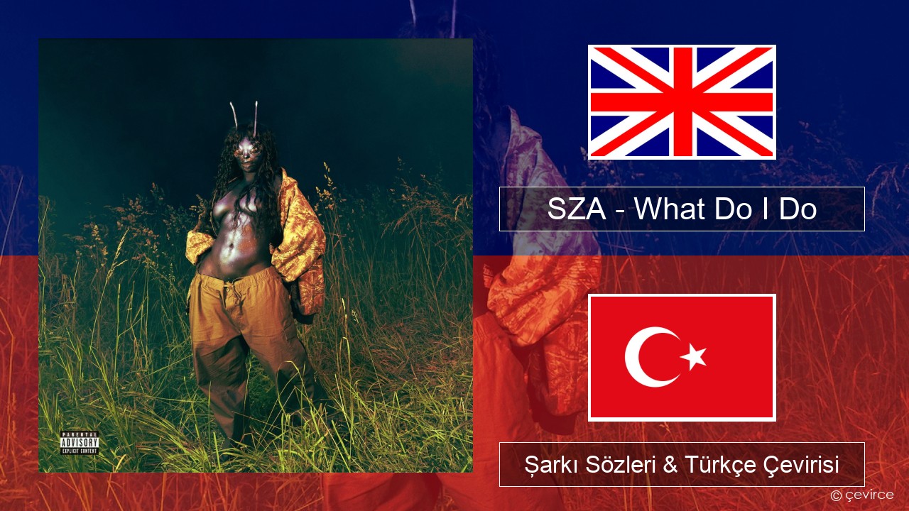 SZA – What Do I Do İngilizce Şarkı Sözleri & Türkçe Çevirisi