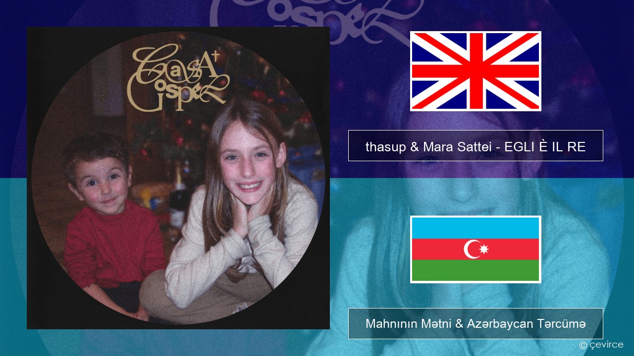 thasup & Mara Sattei – EGLI È IL RE İngilis dili Mahnının Mətni & Azərbaycan Tərcümə
