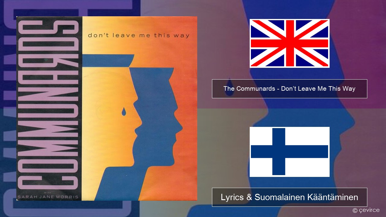 The Communards – Don’t Leave Me This Way Englanti Lyrics & Suomalainen Kääntäminen
