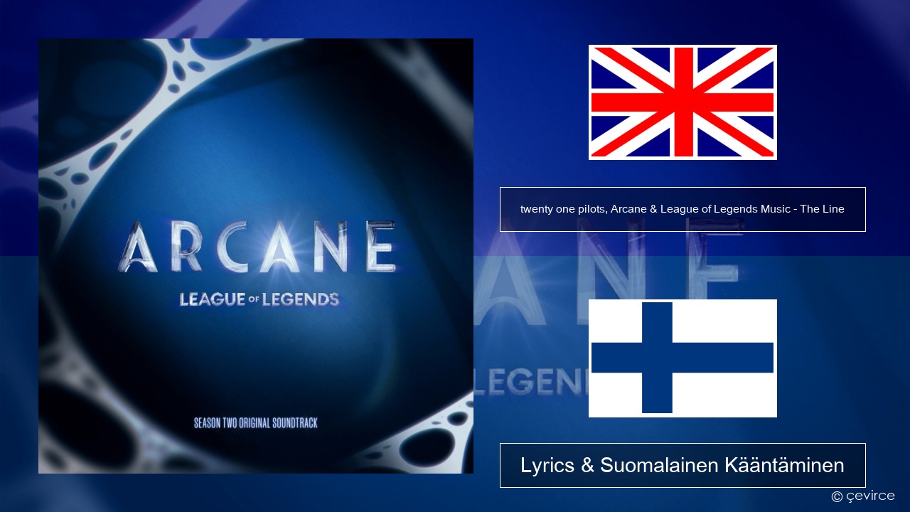 twenty one pilots, Arcane & League of Legends Music – The Line Englanti Lyrics & Suomalainen Kääntäminen