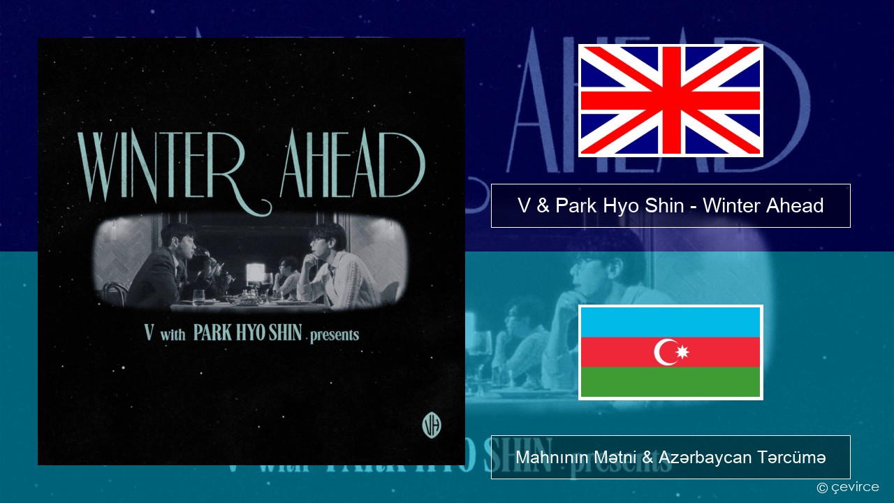 V & Park Hyo Shin – Winter Ahead İngilis dili Mahnının Mətni & Azərbaycan Tərcümə