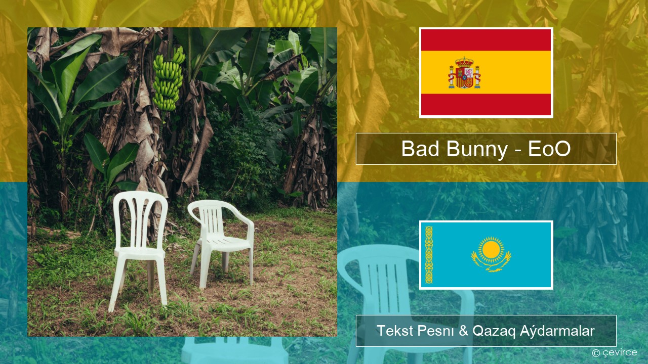 Bad Bunny – EoO Ispan Tekst Pesnı & Qazaq (latyn) Aýdarmalar