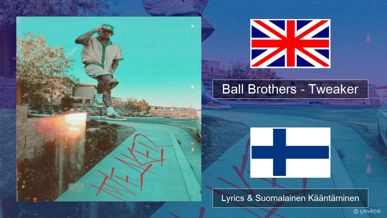 Ball Brothers – Tweaker Englanti Lyrics & Suomalainen Kääntäminen