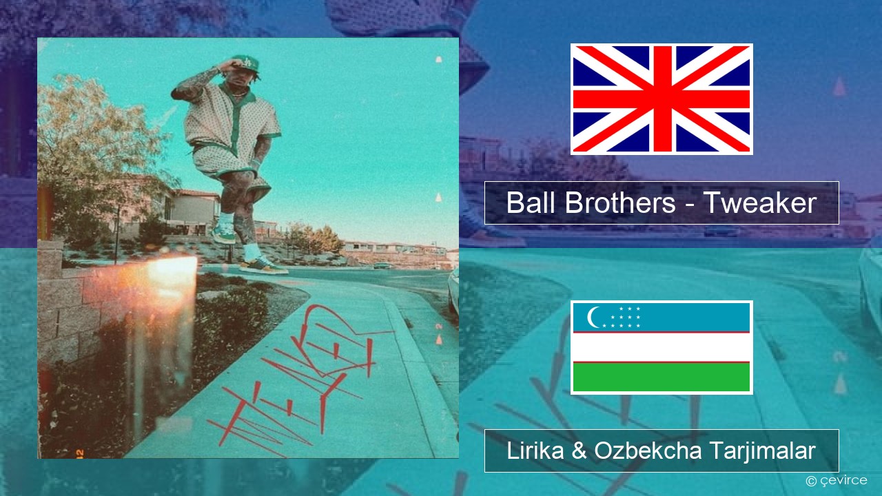 Ball Brothers – Tweaker Ingliz tili Lirika & Ozbekcha Tarjimalar