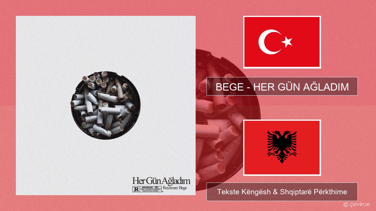 BEGE – HER GÜN AĞLADIM Turqisht Tekste Këngësh & Shqiptarë Përkthime