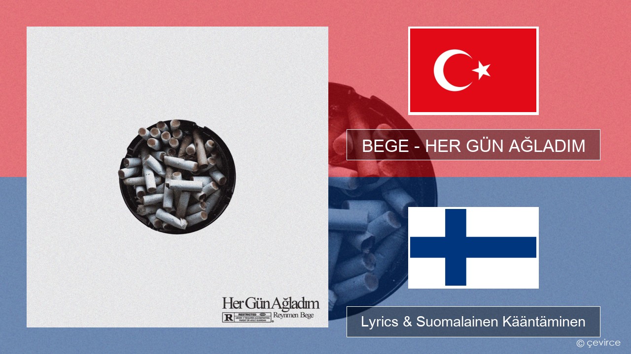 BEGE – HER GÜN AĞLADIM Turkkilainen Lyrics & Suomalainen Kääntäminen