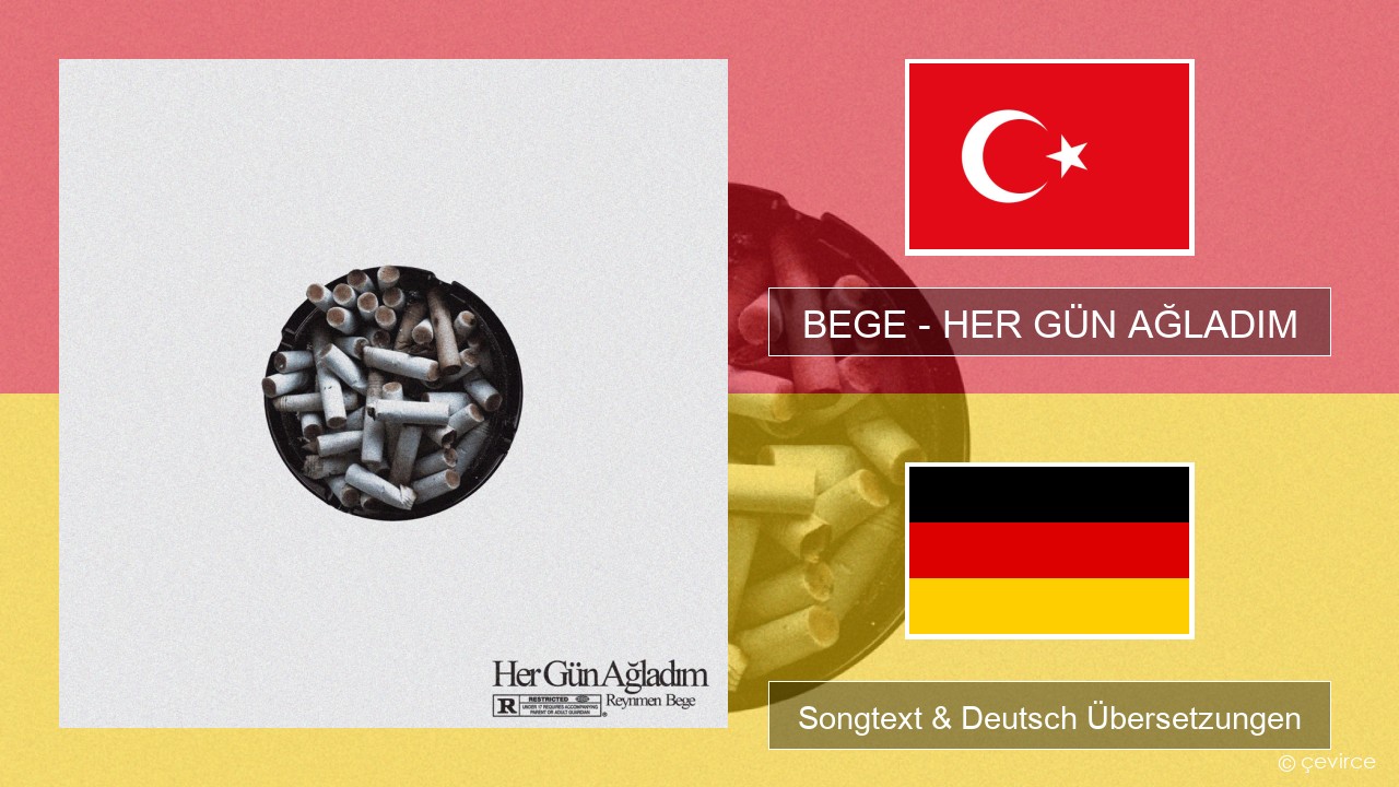 BEGE – HER GÜN AĞLADIM Türkisch Songtext & Deutsch Übersetzungen