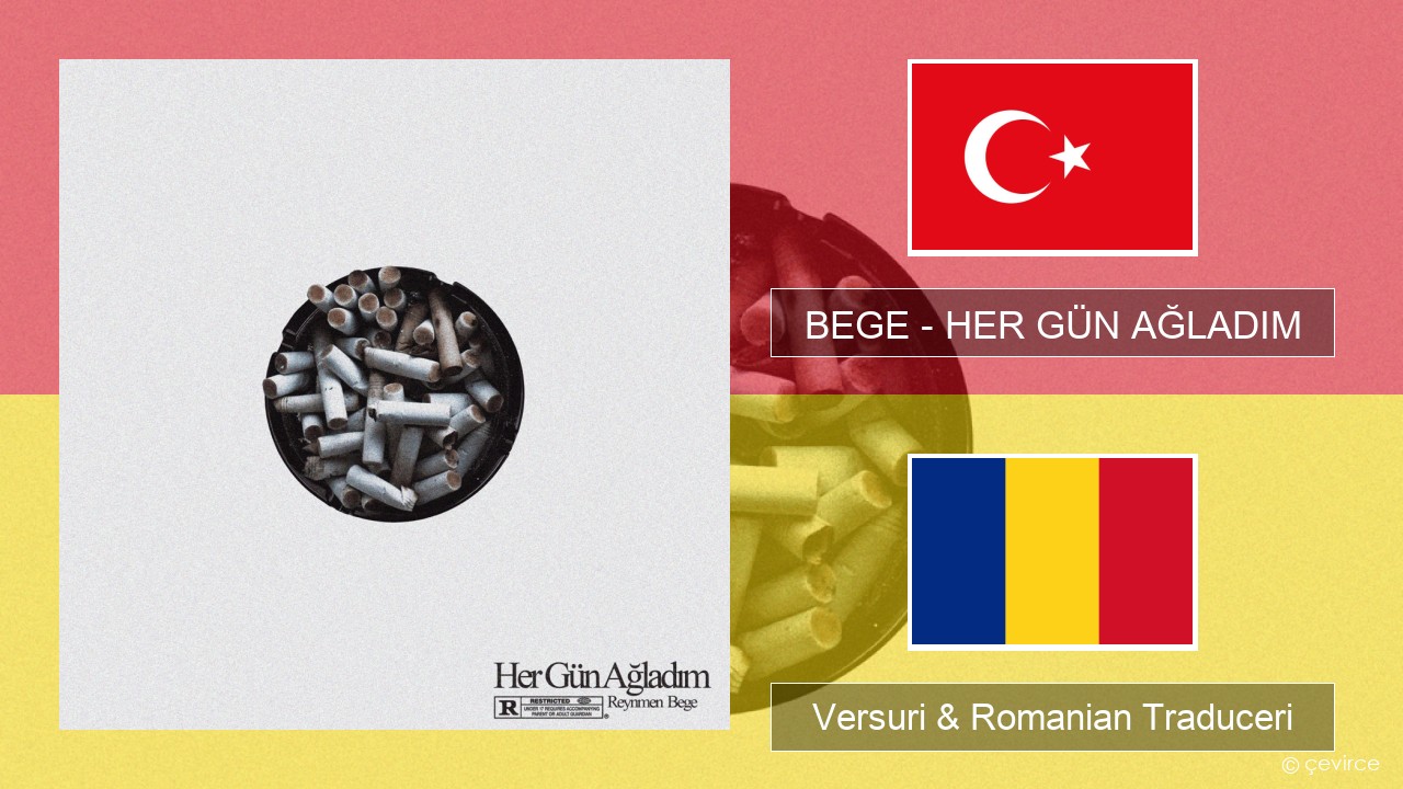 BEGE – HER GÜN AĞLADIM Turcă Versuri & Romanian Traduceri