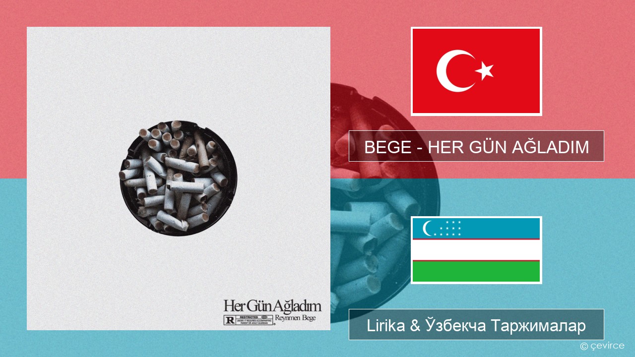 BEGE – HER GÜN AĞLADIM Turkey турк Lirika & Ўзбекча (Кирил) Таржималар