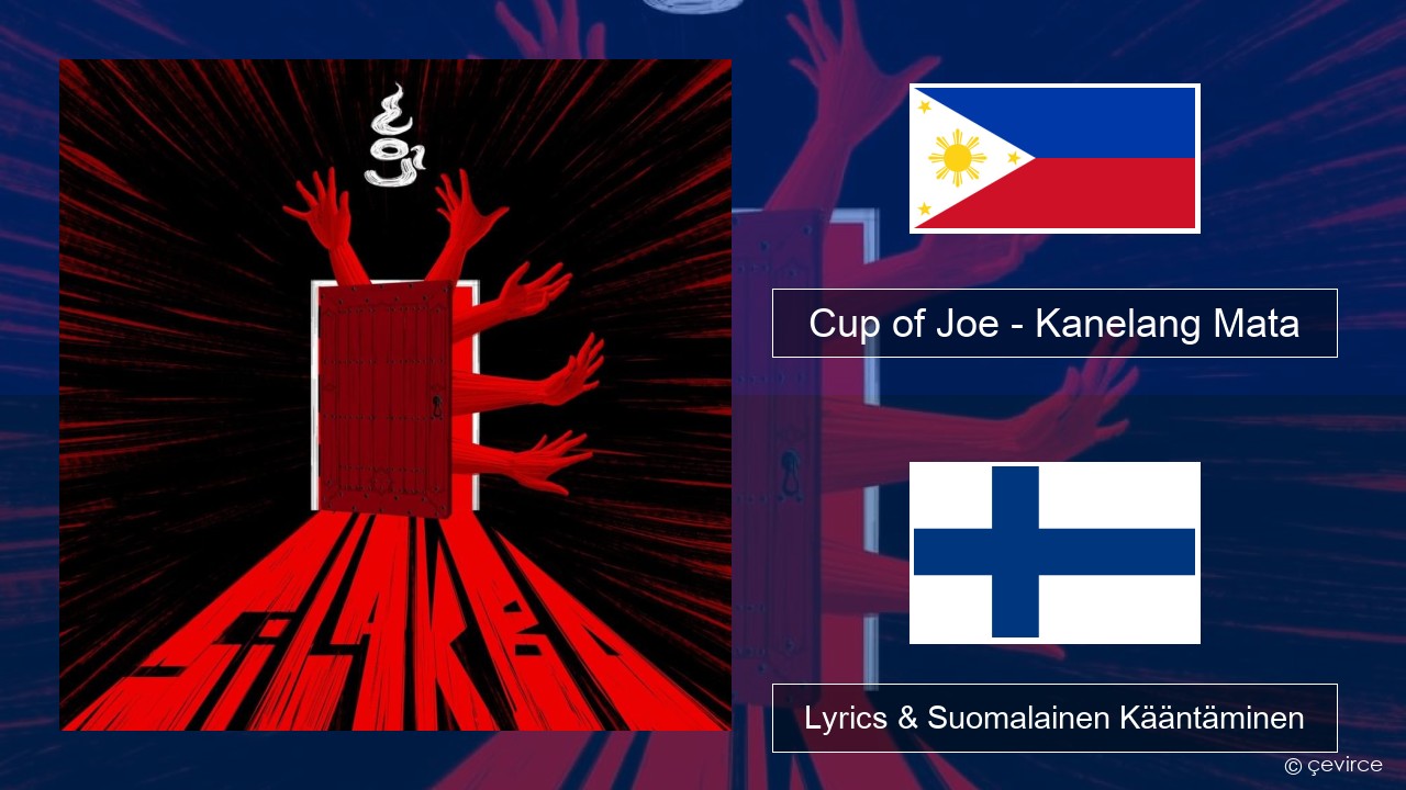 Cup of Joe – Kanelang Mata Tagalog Lyrics & Suomalainen Kääntäminen