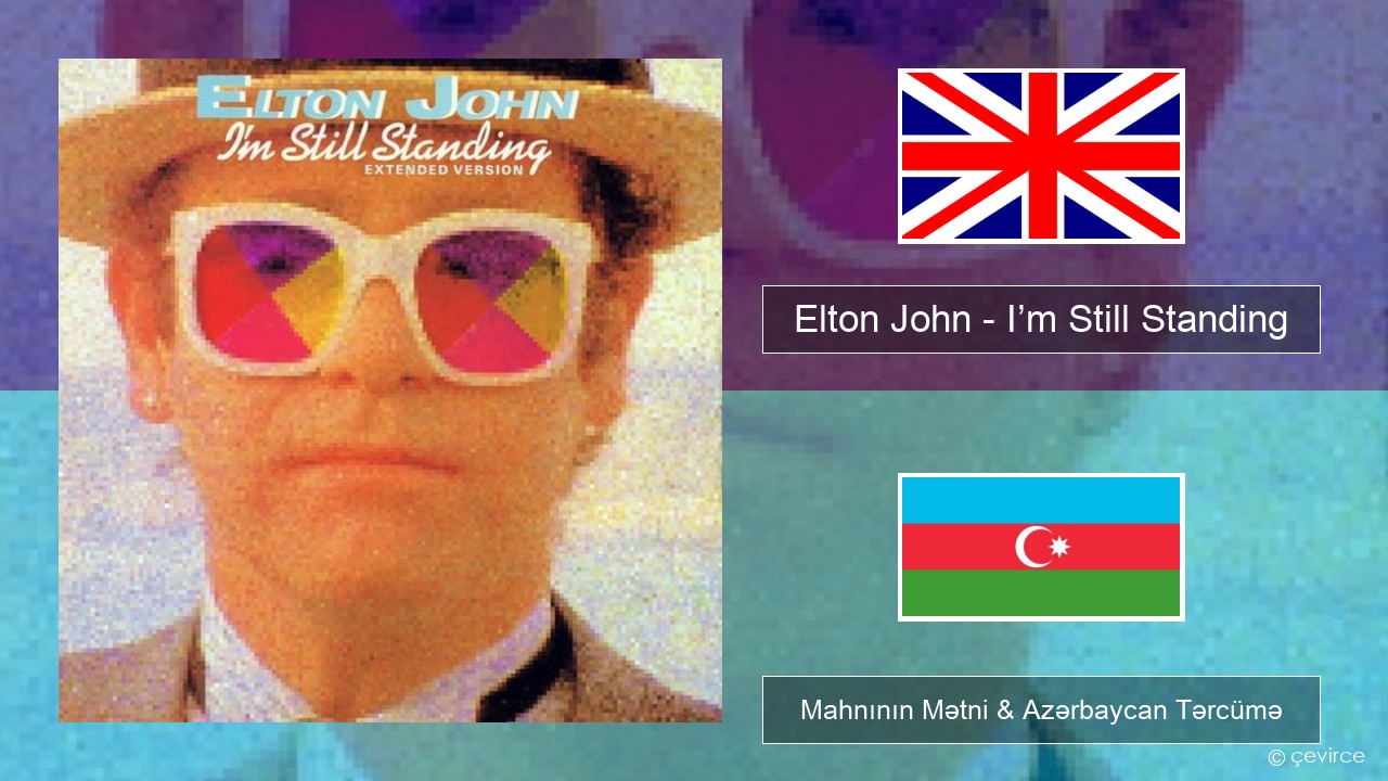 Elton John – I’m Still Standing İngilis dili Mahnının Mətni & Azərbaycan Tərcümə