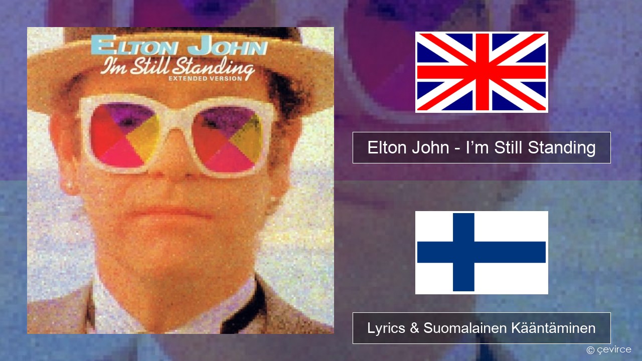 Elton John – I’m Still Standing Englanti Lyrics & Suomalainen Kääntäminen