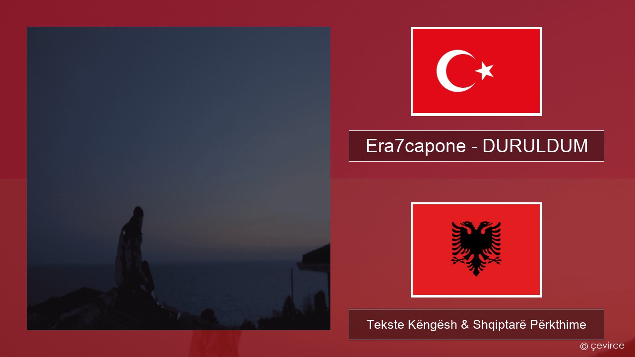 Era7capone – DURULDUM Turqisht Tekste Këngësh & Shqiptarë Përkthime
