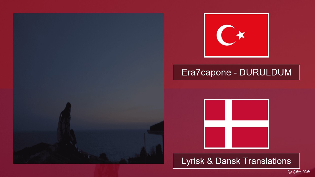 Era7capone – DURULDUM Tyrkisk Lyrisk & Dansk Translations
