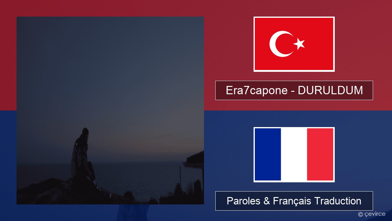 Era7capone – DURULDUM Turc Paroles & Français Traduction