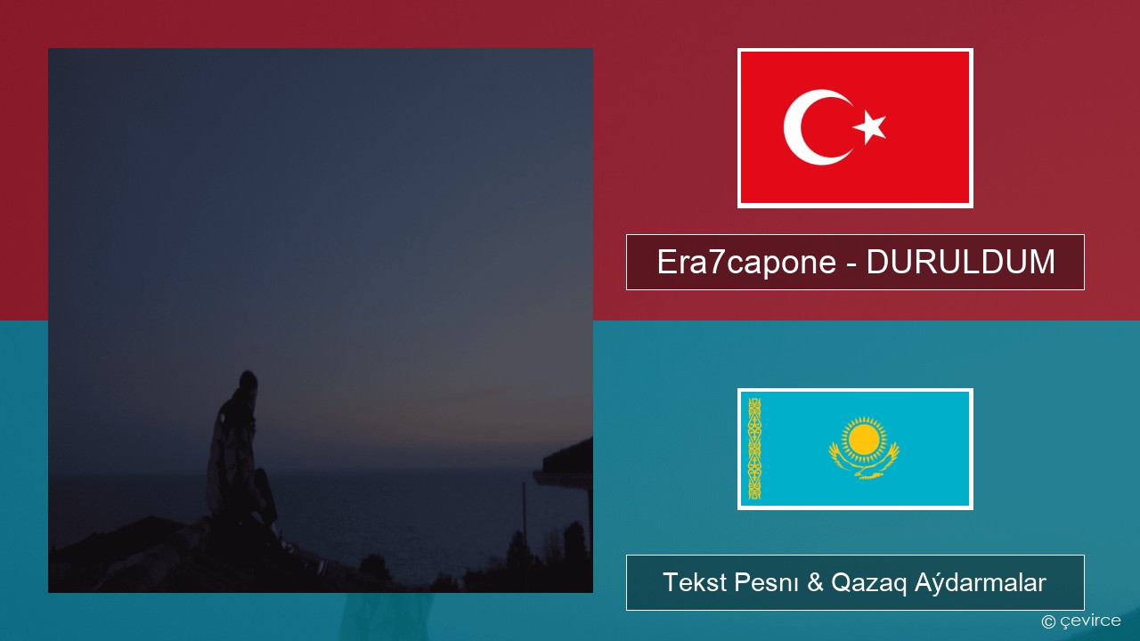 Era7capone – DURULDUM Túrik Tekst Pesnı & Qazaq (latyn) Aýdarmalar