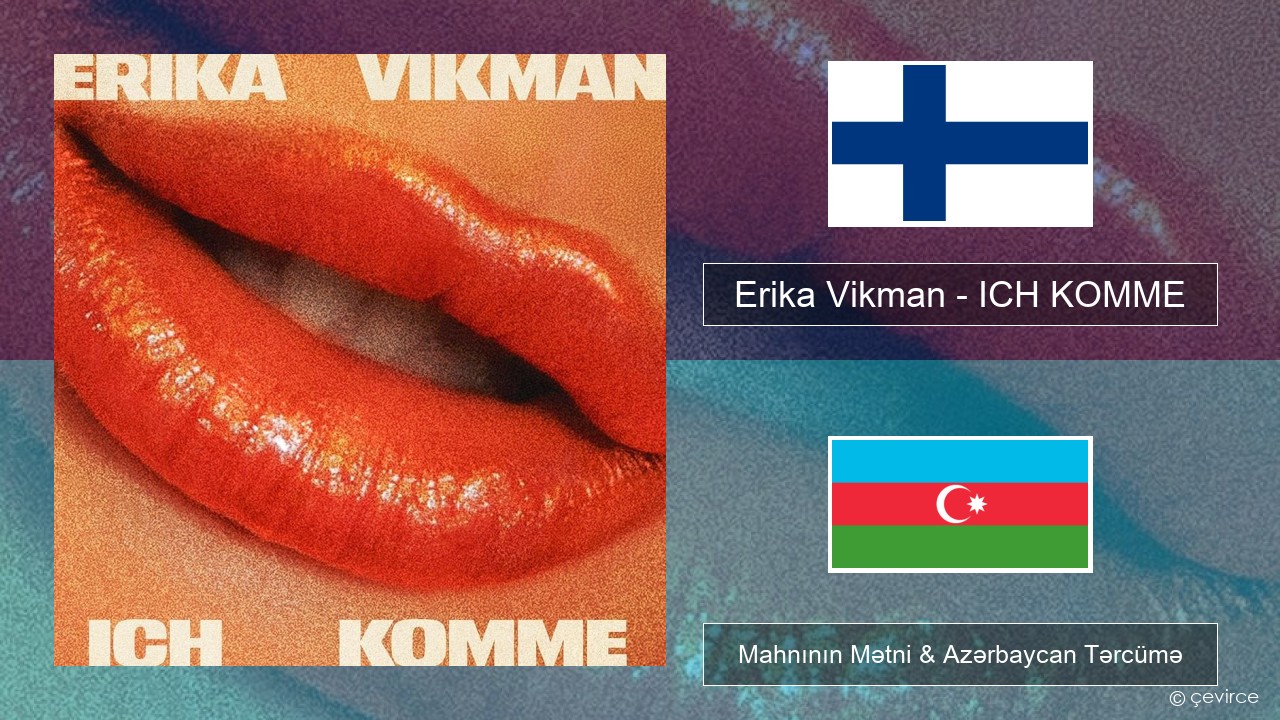Erika Vikman – ICH KOMME Finlandiya Mahnının Mətni & Azərbaycan Tərcümə