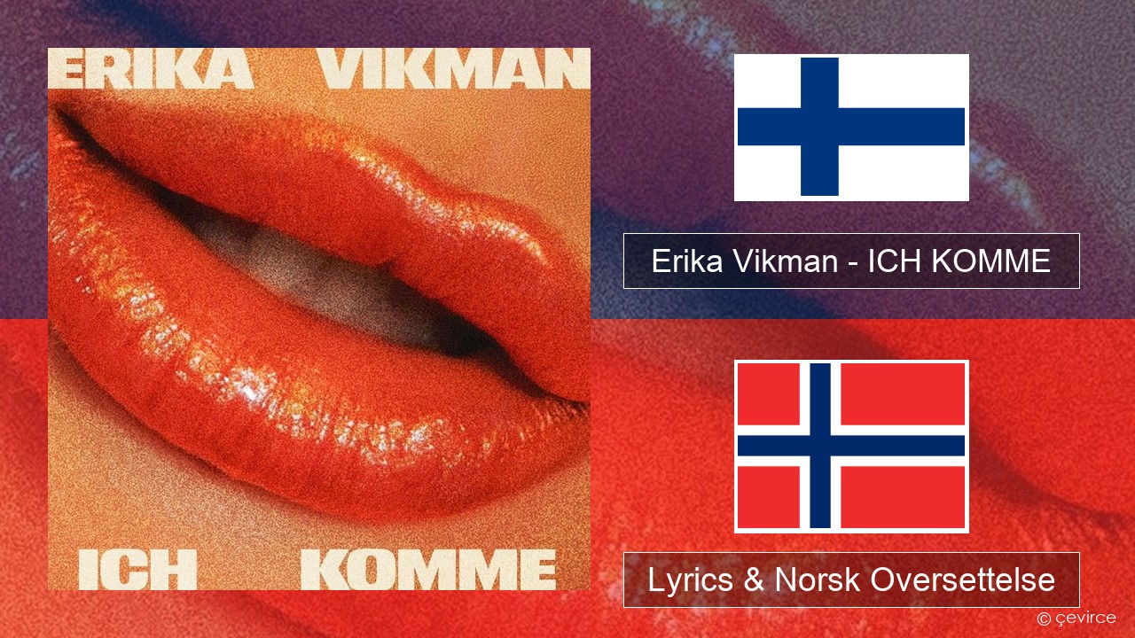 Erika Vikman – ICH KOMME Finsk Lyrics & Norsk Oversettelse