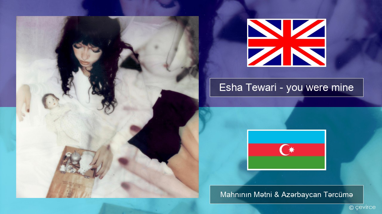 Esha Tewari – you were mine İngilis dili Mahnının Mətni & Azərbaycan Tərcümə