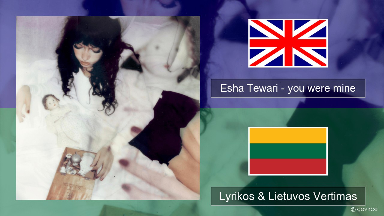 Esha Tewari – you were mine Anglų Lyrikos & Lietuvos Vertimas