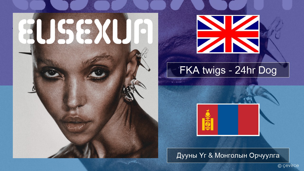 FKA twigs – 24hr Dog Англи хэл Дууны Үг & Монголын Орчуулга