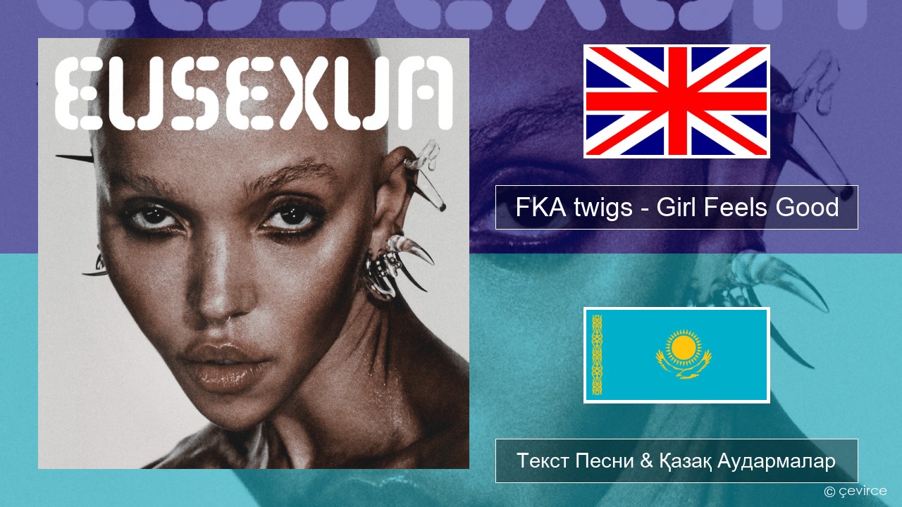 FKA twigs – Girl Feels Good Ағылшын Текст Песни & Қазақ Аудармалар
