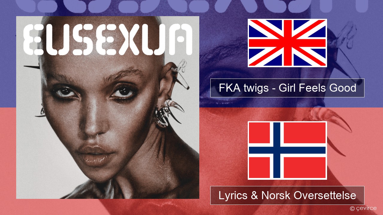 FKA twigs – Girl Feels Good Engelsk Lyrics & Norsk Oversettelse