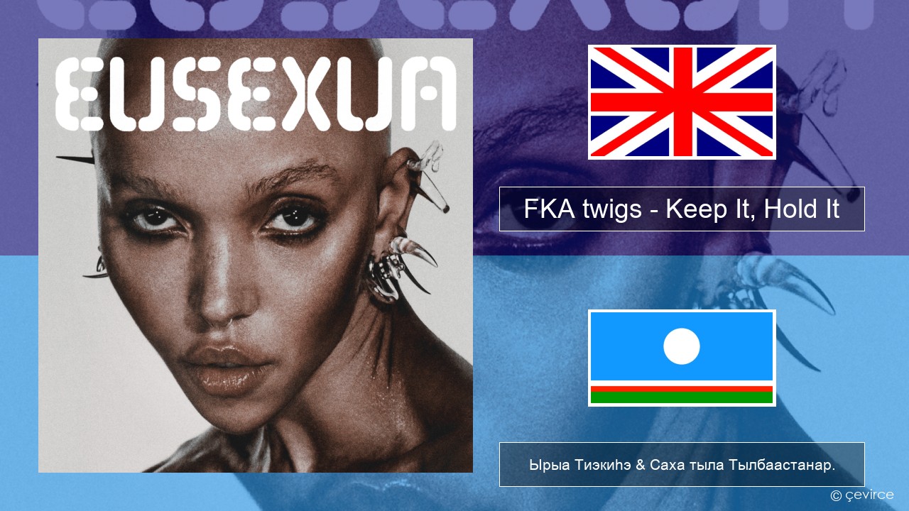 FKA twigs – Keep It, Hold It Английскай Ырыа Тиэкиһэ & Саха тыла Тылбаастанар.