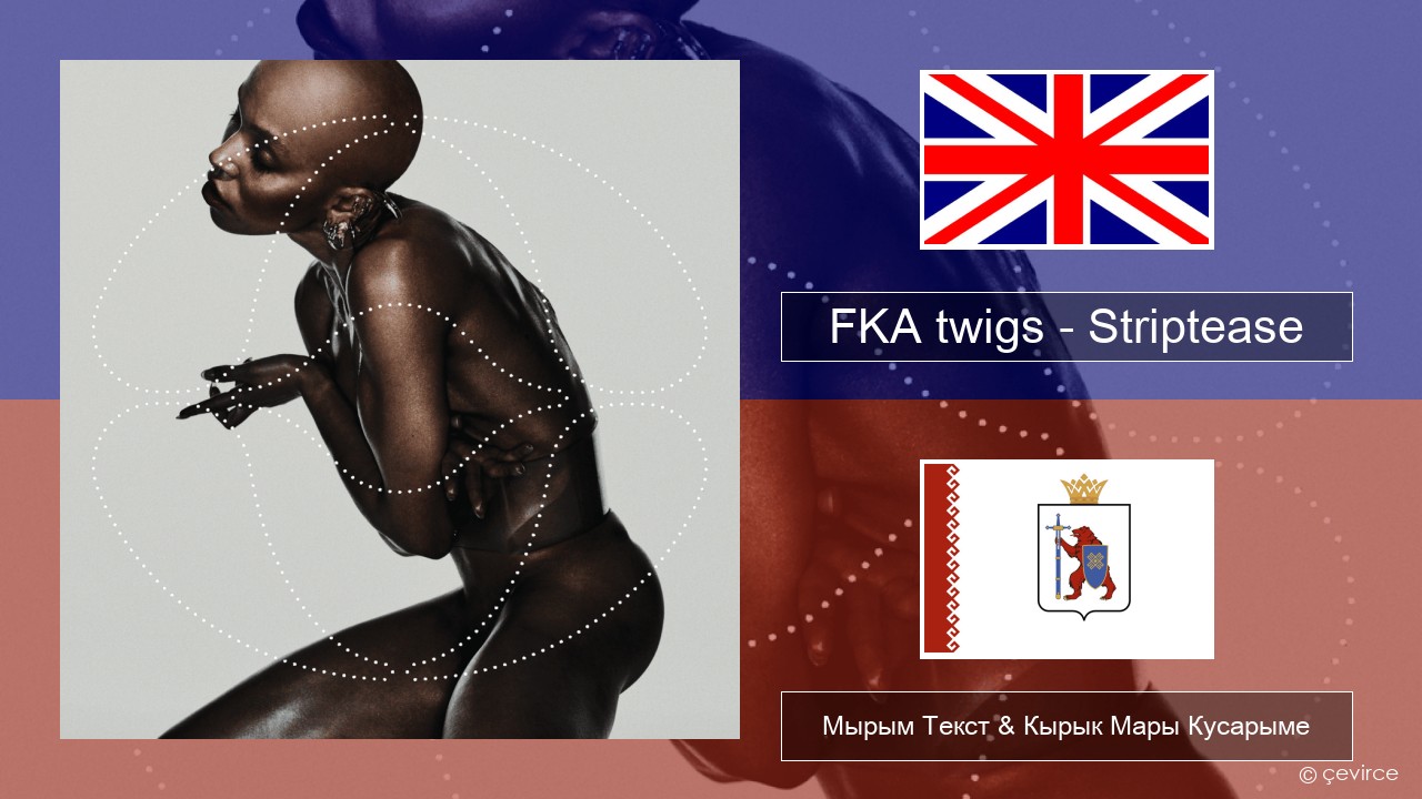 FKA twigs – Striptease Англичан Мырым Текст & Кырык Мары Кусарыме