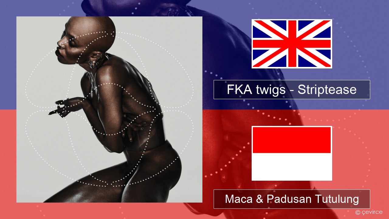 FKA twigs – Striptease Sing Maca & Padusan Tutulung